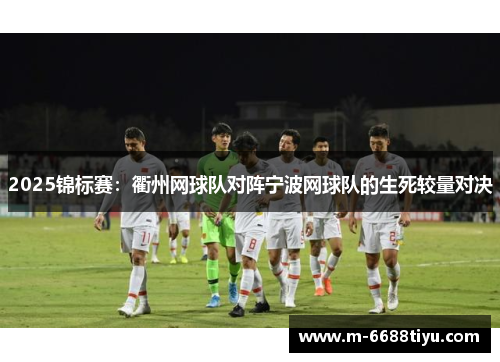 2025锦标赛：衢州网球队对阵宁波网球队的生死较量对决