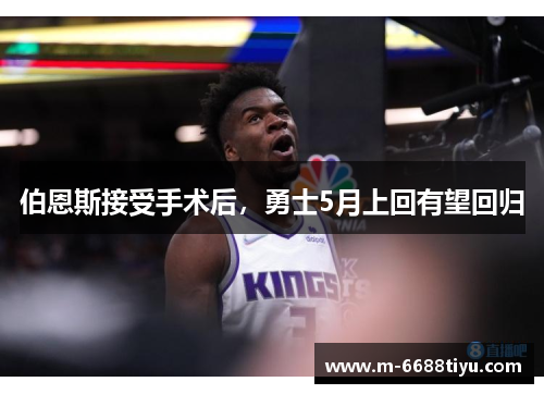 伯恩斯接受手术后，勇士5月上回有望回归