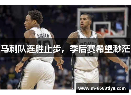 马刺队连胜止步，季后赛希望渺茫
