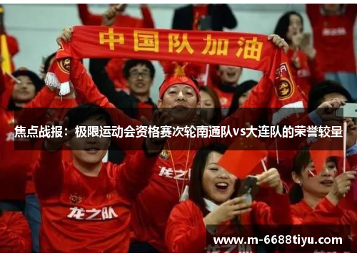 焦点战报：极限运动会资格赛次轮南通队vs大连队的荣誉较量